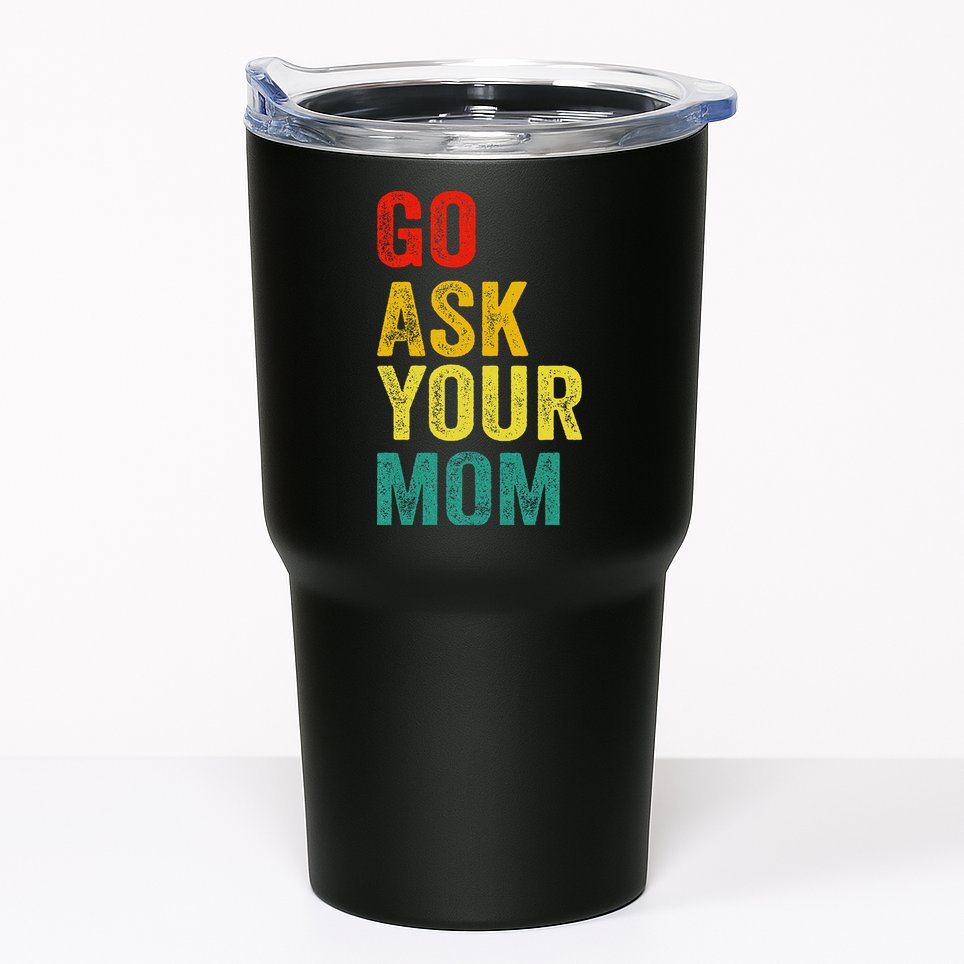 Go Ask Your Mom Husband Dad Funny Tumbler