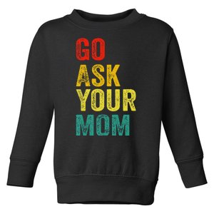 Go Ask Your Mom Husband Dad Funny Toddler Sweatshirt