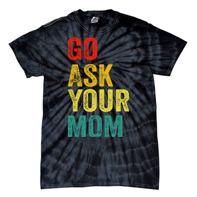 Go Ask Your Mom Husband Dad Funny Tie-Dye T-Shirt