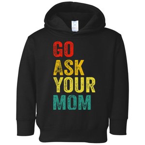 Go Ask Your Mom Husband Dad Funny Toddler Hoodie