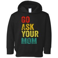 Go Ask Your Mom Husband Dad Funny Toddler Hoodie