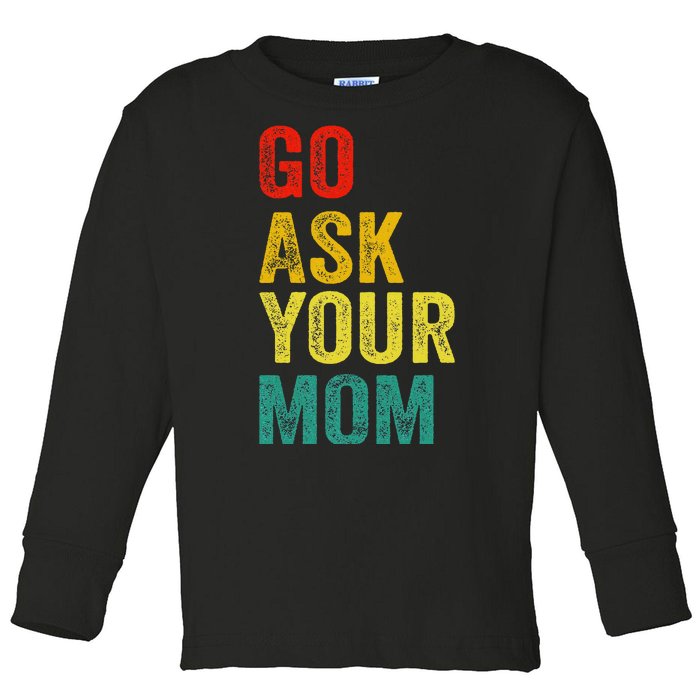 Go Ask Your Mom Husband Dad Funny Toddler Long Sleeve Shirt