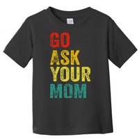 Go Ask Your Mom Husband Dad Funny Toddler T-Shirt