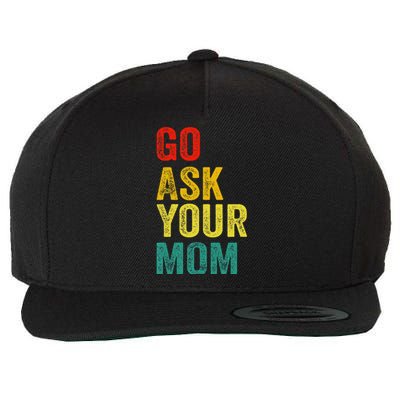 Go Ask Your Mom Husband Dad Funny Wool Snapback Cap