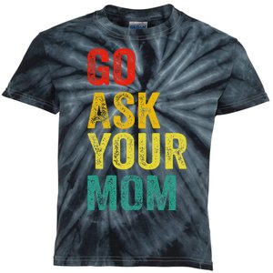 Go Ask Your Mom Husband Dad Funny Kids Tie-Dye T-Shirt