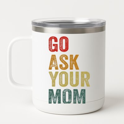 Go Ask Your Mom Husband Dad Funny 12 oz Stainless Steel Tumbler Cup