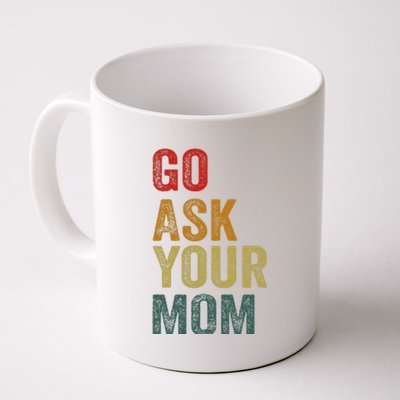 Go Ask Your Mom Husband Dad Funny Coffee Mug