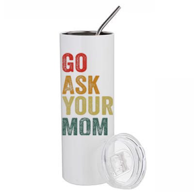 Go Ask Your Mom Husband Dad Funny Stainless Steel Tumbler