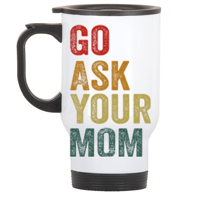 Go Ask Your Mom Husband Dad Funny Stainless Steel Travel Mug