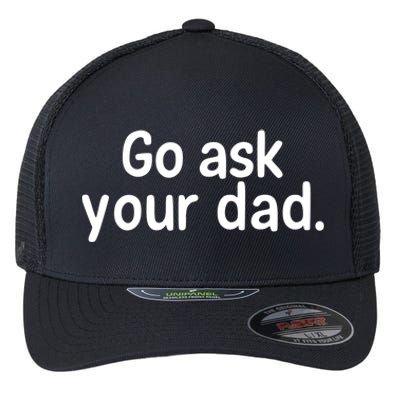 Go Ask Your Dad Mom Gift Idea Funny Mom Inspirational Great Gift Flexfit Unipanel Trucker Cap