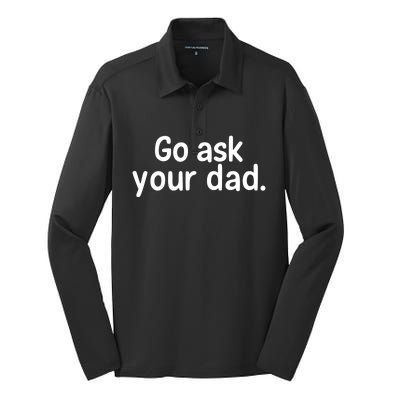 Go Ask Your Dad Mom Gift Idea Funny Mom Inspirational Great Gift Silk Touch Performance Long Sleeve Polo