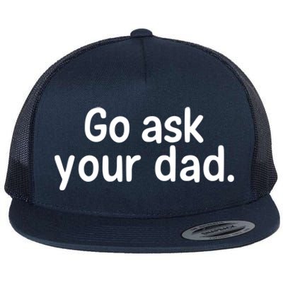 Go Ask Your Dad Mom Gift Idea Funny Mom Inspirational Great Gift Flat Bill Trucker Hat