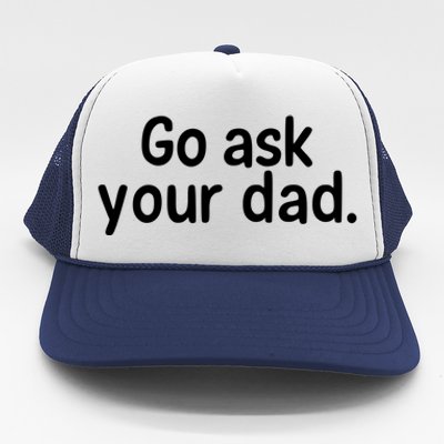 Go Ask Your Dad Mom Gift Idea Funny Mom Inspirational Great Gift Trucker Hat