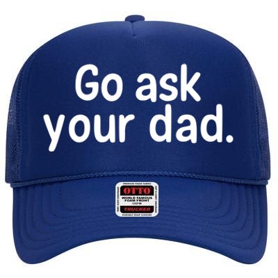 Go Ask Your Dad Mom Gift Idea Funny Mom Inspirational Great Gift High Crown Mesh Back Trucker Hat