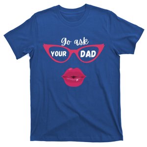 Go Ask Your Dad Sassy Funny Gift Idea For Fun Mom Gift T-Shirt