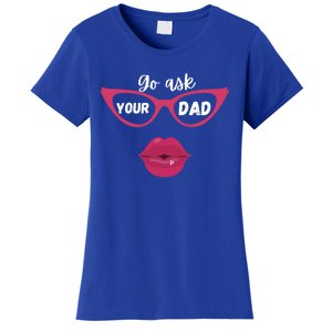 Go Ask Your Dad Sassy Funny Gift Idea For Fun Mom Gift Women's T-Shirt