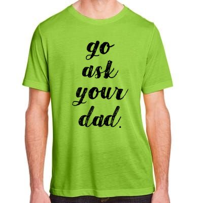 Go Ask Your Dad Cute Mothers Day Mom Gift Funny Parenting Gift Adult ChromaSoft Performance T-Shirt