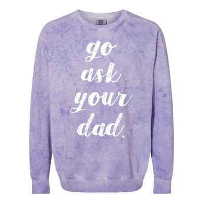 Go Ask Your Dad Cute Mothers Day Mom Gift Funny Parenting Gift Colorblast Crewneck Sweatshirt