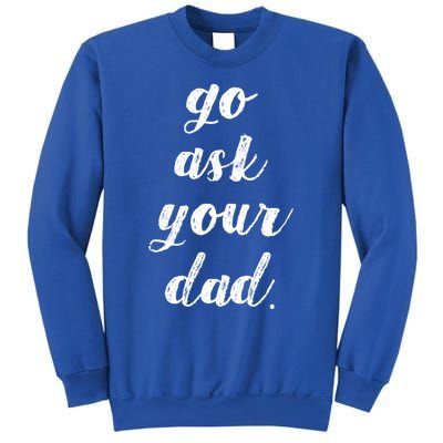 Go Ask Your Dad Cute Mothers Day Mom Gift Funny Parenting Gift Sweatshirt