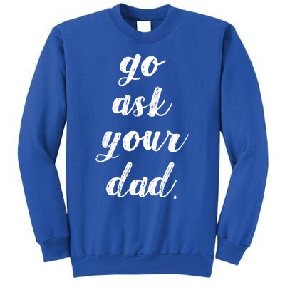 Go Ask Your Dad Cute Mothers Day Mom Gift Funny Parenting Gift Tall Sweatshirt