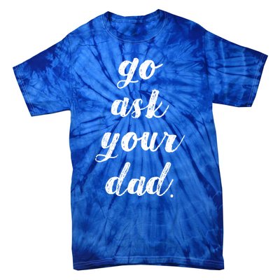 Go Ask Your Dad Cute Mothers Day Mom Gift Funny Parenting Gift Tie-Dye T-Shirt