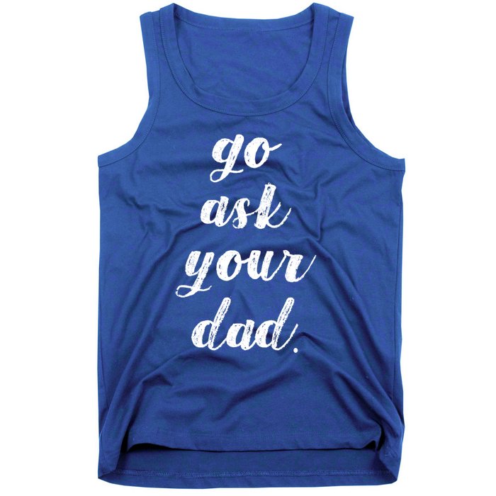 Go Ask Your Dad Cute Mothers Day Mom Gift Funny Parenting Gift Tank Top