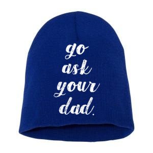 Go Ask Your Dad Cute Mothers Day Mom Gift Funny Parenting Gift Short Acrylic Beanie