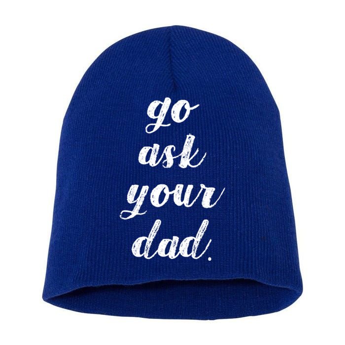 Go Ask Your Dad Cute Mothers Day Mom Gift Funny Parenting Gift Short Acrylic Beanie