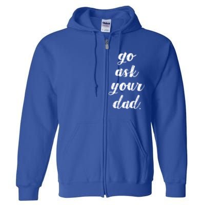 Go Ask Your Dad Cute Mothers Day Mom Gift Funny Parenting Gift Full Zip Hoodie