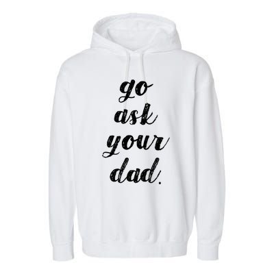 Go Ask Your Dad Cute Mothers Day Mom Gift Funny Parenting Gift Garment-Dyed Fleece Hoodie