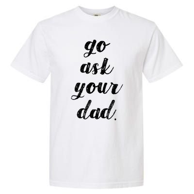 Go Ask Your Dad Cute Mothers Day Mom Gift Funny Parenting Gift Garment-Dyed Heavyweight T-Shirt