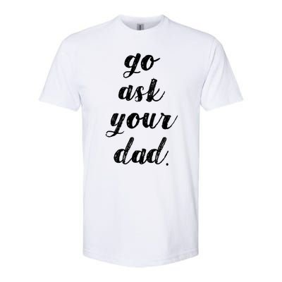 Go Ask Your Dad Cute Mothers Day Mom Gift Funny Parenting Gift Softstyle CVC T-Shirt