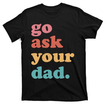 Go Ask Your Dad Funny Mom Quote Mothers Day Family Humor T-Shirt