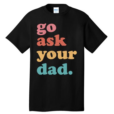 Go Ask Your Dad Funny Mom Quote Mothers Day Family Humor Tall T-Shirt