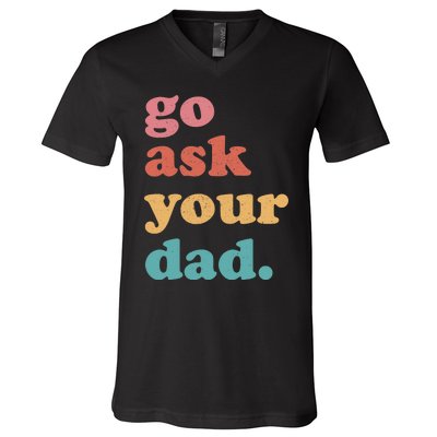 Go Ask Your Dad Funny Mom Quote Mothers Day Family Humor V-Neck T-Shirt