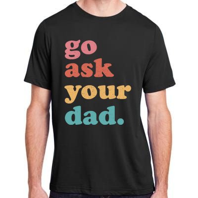 Go Ask Your Dad Funny Mom Quote Mothers Day Family Humor Adult ChromaSoft Performance T-Shirt