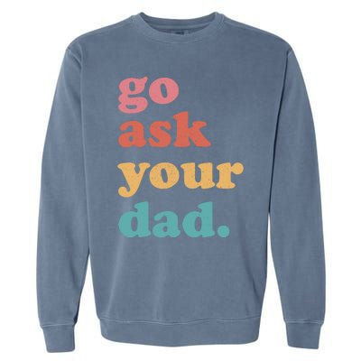 Go Ask Your Dad Funny Mom Quote Mothers Day Family Humor Garment-Dyed Sweatshirt