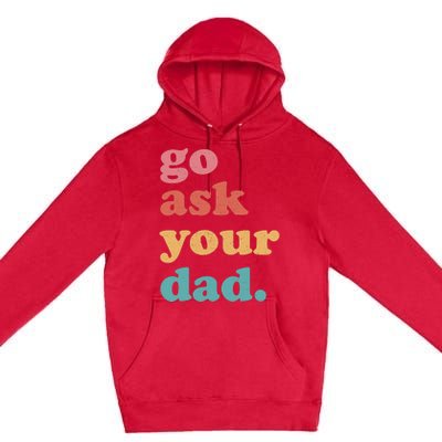 Go Ask Your Dad Funny Mom Quote Mothers Day Family Humor Premium Pullover Hoodie