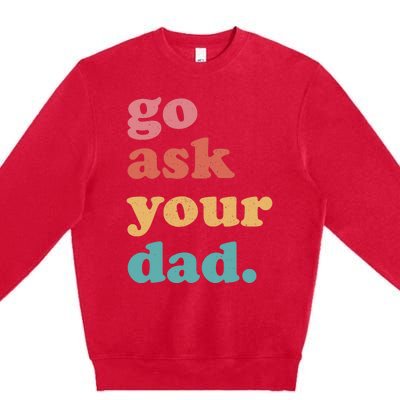 Go Ask Your Dad Funny Mom Quote Mothers Day Family Humor Premium Crewneck Sweatshirt