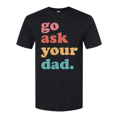 Go Ask Your Dad Funny Mom Quote Mothers Day Family Humor Softstyle CVC T-Shirt