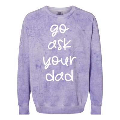 Go Ask Your Dad Funny Sarcastic Mom Mother Gift Colorblast Crewneck Sweatshirt