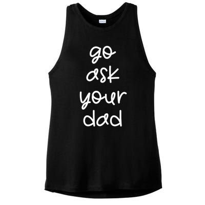 Go Ask Your Dad Funny Sarcastic Mom Mother Gift Ladies PosiCharge Tri-Blend Wicking Tank