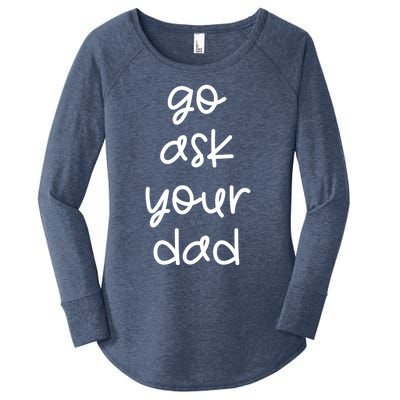 Go Ask Your Dad Funny Sarcastic Mom Mother Gift Women's Perfect Tri Tunic Long Sleeve Shirt