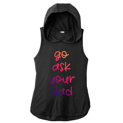 Go Ask Your Dad Funny Sarcastic Mom Mother Gift Ladies PosiCharge Tri-Blend Wicking Draft Hoodie Tank