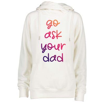 Go Ask Your Dad Funny Sarcastic Mom Mother Gift Womens Funnel Neck Pullover Hood