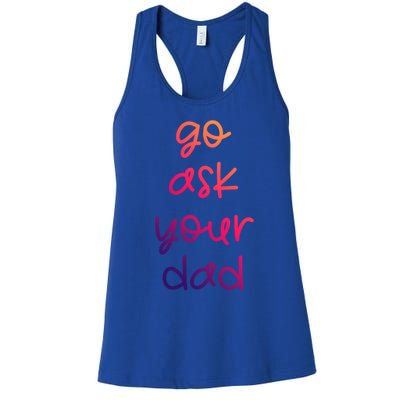 Go Ask Your Dad Funny Sarcastic Mom Mother Gift Women's Racerback Tank