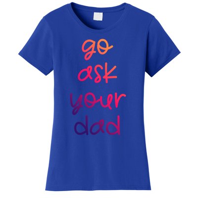 Go Ask Your Dad Funny Sarcastic Mom Mother Gift Women's T-Shirt