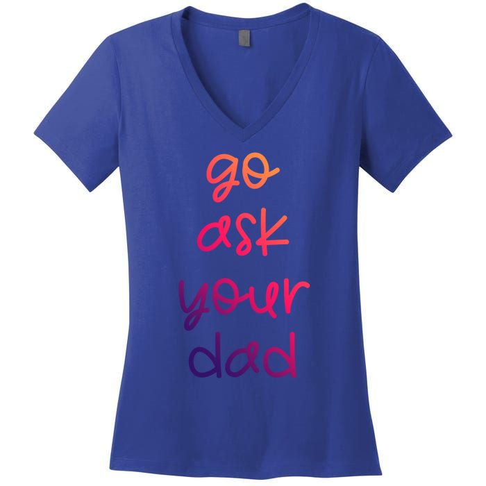 Go Ask Your Dad Funny Sarcastic Mom Mother Gift Women's V-Neck T-Shirt