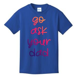 Go Ask Your Dad Funny Sarcastic Mom Mother Gift Kids T-Shirt