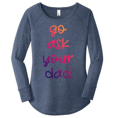 Go Ask Your Dad Funny Sarcastic Mom Mother Gift Women's Perfect Tri Tunic Long Sleeve Shirt